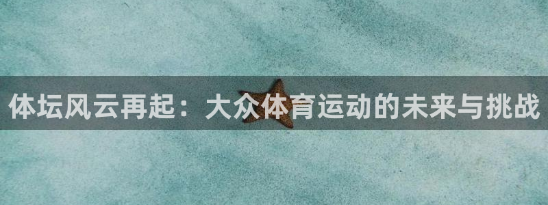 MK体育官网下载招商电话地址:体坛风云再起:大众体育运动的未